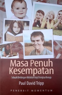 Masa Penuh Kesempatan : Sebuah Bimbingan Alkitabiah bagi Orang Tua Remaja